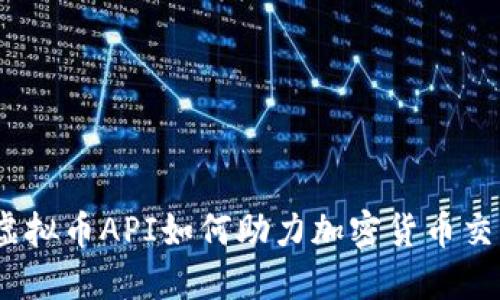 2023年虚拟币API如何助力加密货币交易便利化