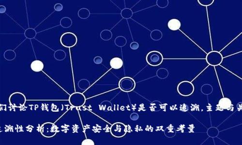 在这里，我们讨论TP钱包（Trust Wallet）是否可以追溯。主题与关键词如下：

TP钱包可追溯性分析：数字资产安全与隐私的双重考量