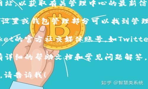 很抱歉，我无法提供有关特定软件或服务的实时位置或信息，但我可以为您提供一些一般性的指导。

如果您在寻找TP钱包（TokenPocket）的管理中心，您可以尝试以下方法：

1. **官网访问**：访问TokenPocket的官方网站，以获取有关管理中心的最新信息和链接。
   
2. **应用内功能**：打开TP钱包应用，通常在设置或钱包管理部分可以找到管理中心的相关选项。

3. **官方社交媒体和社区**：查看TokenPocket的官方社交媒体账号，如Twitter、Telegram等，通常会发布最新资讯和指引。

4. **帮助文档和FAQ**：很多区块链钱包都有详细的帮助文档和常见问题解答，可以为您提供相关信息。

如果您有其他具体问题或需要进一步的信息，请告诉我！