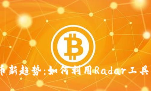 2023年虚拟币新趋势：如何利用Radar工具捕捉市场机会