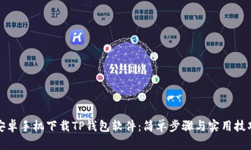 安卓手机下载TP钱包软件：简单步骤与实用技巧