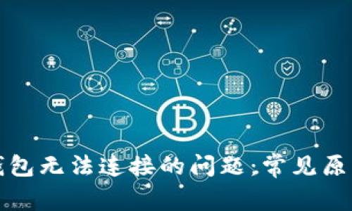 如何解决TP钱包无法连接的问题：常见原因与解决方案
