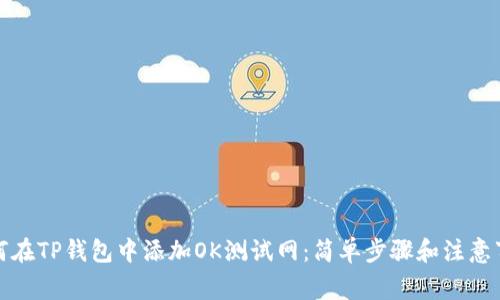 如何在TP钱包中添加OK测试网：简单步骤和注意事项