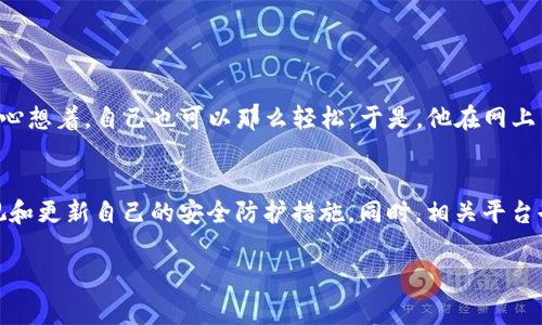   TP钱包扫码被盗事件：保护您的数字资产安全的最佳实践 / 

 guanjianci TP钱包, 扫码盗窃, 数字资产, 安全防护 /guanjianci 

引言
随着区块链技术的不断发展，数字资产的存储和管理也逐渐成为人们生活的重要部分。其中，TP钱包作为一种常见的数字资产钱包，因为其操作简单、功能丰富受到广大用户的青睐。然而，随着使用人数的增加，相关的安全事件也频频发生，尤其是扫码盗窃的案件层出不穷。本文将探讨TP钱包扫码被盗的原因、影响，以及如何保护自己的资产安全。

什么是TP钱包？
TP钱包是一个多链数字钱包，支持多种数字货币的存储与交易。用户只需要通过手机扫码或输入助记词，即可轻松管理自己的数字资产。其便捷的操作方式，使得用户在进行交易时往往忽视了安全防护，导致了一些潜在的风险。

扫码盗窃的常见手段
在当今信息化的时代，扫码支付已经无处不在，然而，正是这种便利性也带来了安全隐患。一些黑客利用用户对扫码支付的信任行为，通过伪造二维码或社交工程手段诱骗用户扫描，从而盗取用户的私钥或资产。
ul
    listrong伪造二维码：/strong黑客可以很容易地制作出假二维码，甚至在一些公共场所的真实二维码旁边张贴自己的二维码，诱导用户扫码。/li
    listrong钓鱼网站：/strong用户在点击某些链接时可能进入伪造的网站，输入助记词后，导致资金被转走。/li
    listrong社交工程：/strong黑客可能通过伪装成客服或官方人员与用户交流，诱导用户提供私钥或其他敏感信息。/li
/ul

受害者的心声
小李是TP钱包的一名普通用户。前几天，他在公园悠闲散步时，突然收到了一条陌生微信消息，声称他需要更新钱包安全设置，并附上了一个二维码。毫无警觉的小李毫不犹豫地扫描了这个二维码，结果不到半小时，他钱包中的资产便悄然无息地消失了。失去数字资产的那一刻，他感到无比绝望，仿佛是辛辛苦苦攒下的财富瞬间蒸发。

如何保护自己的数字资产
面对层出不穷的安全威胁，用户应时刻保持警惕，学习一些基本的安全防护知识，以降低风险。
ul
    listrong下载官方应用：/strong务必从官方渠道下载TP钱包，避免使用第三方应用。/li
    listrong定期更新：/strong及时更新应用程序，以确保使用最新的安全补丁。/li
    listrong多重验证：/strong启用二步验证和其他额外的安全措施，可以有效减少被盗风险。/li
    listrong谨慎扫码：/strong在扫二维码前，确认其来源，不轻信陌生人的信息。/li
    listrong备份助记词：/strong确保助记词安全，切勿随意泄露给他人。/li
/ul

典型案例分析
在某个城市的咖啡馆里，一位名叫小张的年轻人也经历了类似的财产损失。他当时正在享受自己的浓香咖啡，突然看到邻桌一个人正在使用TP钱包完成交易，十分羡慕。他心想着，自己也可以那么轻松。于是，他在网上查找了一些资料，随后收到了一条关于提现优惠的信息。怀着侥幸心理，他还是选择了信任，最终伴随着扫码而来的，却是巨大的财产损失。

总结与展望
随着区块链技术的飞速发展，数字资产的交易已经进入人们的日常生活。然而，随之而来的安全隐患却如影随形。用户在享受便利的同时，更要增强自我保护意识，定期审视和更新自己的安全防护措施。同时，相关平台也应积极采取措施，堵塞漏洞，提高用户的安全感和使用体验。要想在这个变化无常的市场中立足，唯有提升自我保护意识与安全技术，才能在这个数字时代中生存与发展。

在享受数字资产带来的便利和收益时，请每一位用户都铭记保护自己的重要性。只有这样，才能一起构建一个安全、信任的数字资产生态。