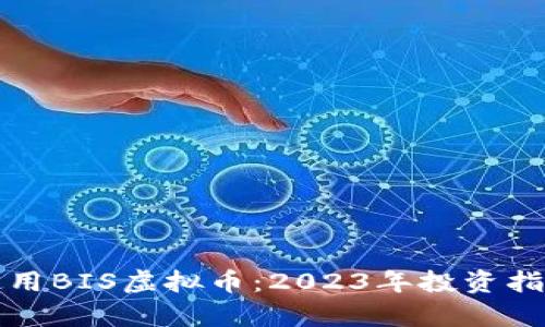 如何投资和使用BIS虚拟币：2023年投资指南与市场分析