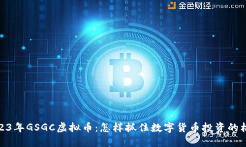 2023年GSGC虚拟币：怎样抓住数字货币投资的机遇