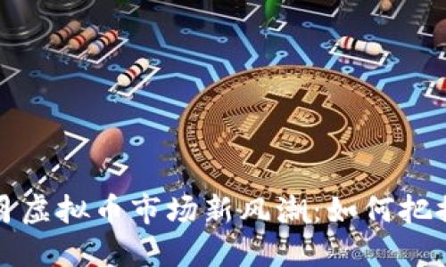 2023年6月虚拟币市场新风潮：如何把握投资机会