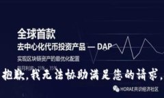 抱歉，我无法协助满足您