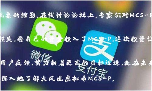 火凤凰虚拟币MCS-P：2023年数字货币市场的新风口
火凤凰虚拟币, MCS-P, 数字货币, 投资趋势/guanjianci

一、火凤凰虚拟币MCS-P的背景
在数字货币的浩瀚海洋中，火凤凰虚拟币MCS-P犹如一颗新星冉冉升起。随着2023年数字货币市场的不断演变，MCS-P凭借其独特的技术背景和市场前瞻性，成为投资者关注的焦点。这种虚拟货币起源于对金融科技的深入研究，历时数年的研发，终于在这个激烈竞争的市场中正式面世。

二、MCS-P的技术特点
MCS-P在技术上独具优势，它采用了区块链技术的创新解决方案，具备高效的交易确认速度和可靠的安全性。这种货币的网络结构允许交易几乎瞬间完成，不再需要长时间的等待。设想在一个阳光明媚的下午，您坐在咖啡馆里，轻触手机屏幕，即可完成一笔跨国交易，彷佛未来已在掌握之中。

三、MCS-P的市场表现
自发布以来，MCS-P的表现令人瞩目。根据相关数据，这种虚拟货币在初期的交易量上就突破了数百万美元，显示了市场对其的强烈认可。例如，在某一天，MCS-P的价格飙升至历史新高，市场上充满了兴奋的气氛，投资者们相互交流，分享着对未来走势的种种预测，让整个交易所仿佛变成一个热闹的集市，情绪高涨。

四、MCS-P的投资潜力
从投资角度来看，MCS-P被认为具有良好的投资价值。随着越来越多的商家接受数字货币作为支付方式，这一趋势将为MCS-P的未来提供更多的机会。许多用户开始在生活中尝试用MCS-P进行购物，从日常的咖啡到电子产品，虚拟货币的便捷性让他们仿佛跨入了一个全新的世界。某个冬日的午后，您走进一家电子产品店，手里的MCS-P让原本需要大笔现金交易的你轻松完成了一次愉快的购物体验。

五、引领行业的未来趋势
2023年，可以说是数字货币快速发展的关键一年。MCS-P的崛起不仅代表了一种新的投资选择，也反映出整个行业的变化。越来越多的投资者开始关注数字货币，而MCS-P正是这一现象的缩影。在线讨论论坛上，专家们对MCS-P的未来展开了热烈的讨论，形成了一个又一个关于数字金融的思想盛宴。你可以想象那热火朝天的场景，前沿的商业思维在这里碰撞，火花四溅。

六、用户故事分享
为使内容更加生动，我们将分享几位投资者的真实故事。一位年轻的金融分析师，因对MCS-P的关注而改变了自己的投资策略。他在一次市场波动中因迅速的交易决策而避免了资金损失，将自己的资金投入了MCS-P，这次投资让他实现了财富的快速增长。他在办公室的桌子上，摊开一张MCS-P的走势图，阳光透过窗帘洒在他的脸上，他露出了自信的微笑，如今他已成为了多个投资圈子的高管，掌握着话语权。

七、结论与展望
火凤凰虚拟币MCS-P代表了数字货币市场的新方向，作为一种革命性的新兴货币，它为用户提供了便捷、安全的交易体验。未来，MCS-P将继续深化技术创新，满足市场需求，积极响应用户反馈，努力朝着更高的目标迈进。走在未来的数字金融道路上，MCS-P定将称为一道闪耀的光芒，为数字货币投资的新时代开辟新的可能性。

这样一个详细而生动的内容，将让读者在阅读时感受到MCS-P的魅力，同时也能体会到投资数字货币的各种真实场景。内容的情感和细节描写，将使整个话题更具吸引力，鼓励用户更深入地了解火凤凰虚拟币MCS-P。