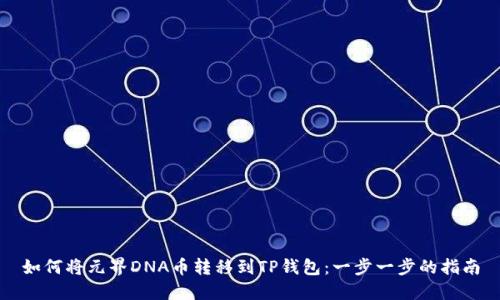 如何将元界DNA币转移到TP钱包：一步一步的指南