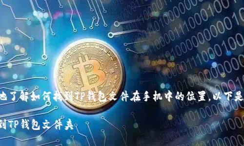 为了帮助您更好地了解如何找到TP钱包文件在手机中的位置，以下是一份详细的指南。

如何在手机中找到TP钱包文件夹