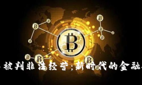 虚拟币交易被判非法经营：新时代的金融挑战与机遇