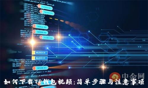   
如何下载TP钱包视频：简单步骤与注意事项