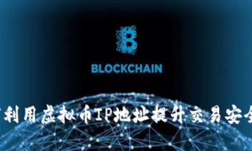 如何利用虚拟币IP地址提升交易安全性？