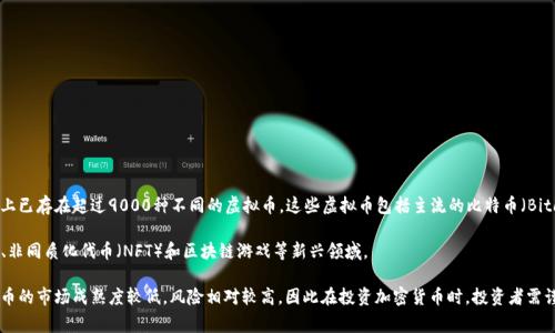 截至2023年，虚拟币的种类非常繁多，据CoinMarketCap等加密货币市场数据网站的统计，目前全球市场上已存在超过9000种不同的虚拟币。这些虚拟币包括主流的比特币（Bitcoin）、以太坊（Ethereum）等，也包括大量的山寨币（Altcoins），如瑞波币（Ripple）、链环币（Chainlink）等。

虚拟币的种类还在不断增加，因为越来越多的项目和公司推出自己的代币，尤其是在去中心化金融（DeFi）、非同质化代币（NFT）和区块链游戏等新兴领域。

尽管有许多虚拟币在交易所上市，但并不是每一种虚拟币都有广泛的用户基础和实际应用。许多小型虚拟币的市场成熟度较低，风险相对较高，因此在投资加密货币时，投资者需谨慎选择。