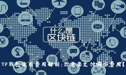 TP钱包使用费用解析：你需要支付哪些费用？