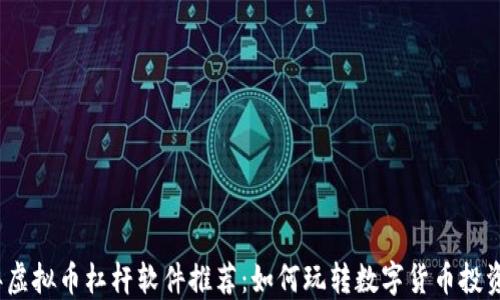 
2023年虚拟币杠杆软件推荐：如何玩转数字货币投资新风潮