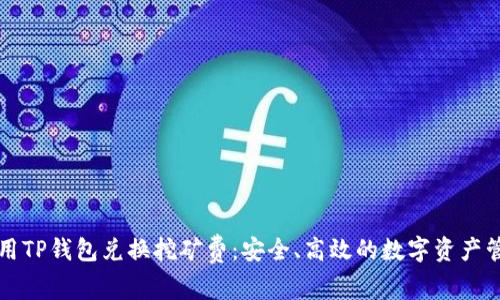 如何使用TP钱包兑换挖矿费：安全、高效的数字资产管理指南