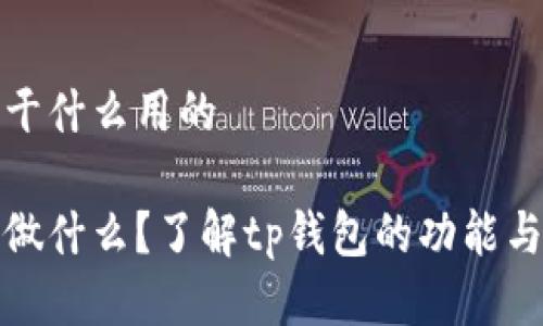 tp钱包是干什么用的 

tp钱包能做什么？了解tp钱包的功能与使用场景
