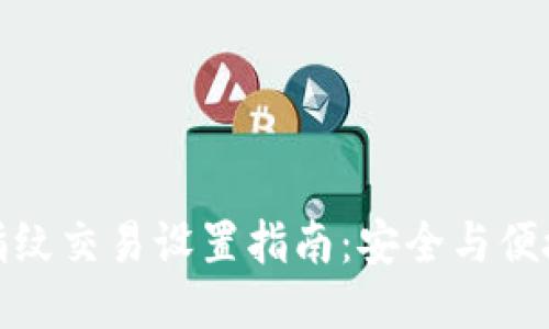 TP钱包指纹交易设置指南：安全与便捷的结合