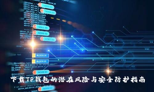 下载TP钱包的潜在风险与安全防护指南