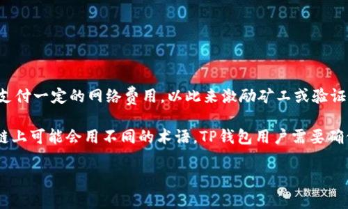 TP钱包中的“燃料”指的是在区块链网络中进行交易或执行智能合约时所需的费用。具体来说，区块链上的每笔交易或合约执行都需要支付一定的网络费用，以此来激励矿工或验证者处理这些交易。TP钱包是一个支持多种区块链资产的数字钱包，其中的“燃料”费用通常是以该区块链网络的原生数字货币来支付的。

在不同的区块链网络中，这些费用的名称和计算方式可能有所不同。例如，在以太坊网络中，用户需要支付“Gas费”；而在其他一些区块链上可能会用不同的术语。TP钱包用户需要确保钱包中有足够的资产来支付这些费用，否则可能无法成功完成交易。

总的来说，“燃料”在TP钱包中是一个关键的概念，用户需要理解并合理管理，以确保他们能够顺利进行交易和合约操作。