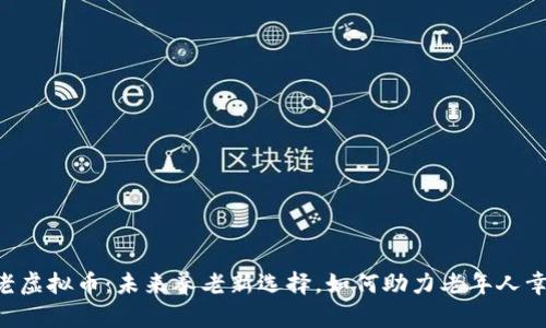 日本养老虚拟币：未来养老新选择，如何助力老年人幸福生活？