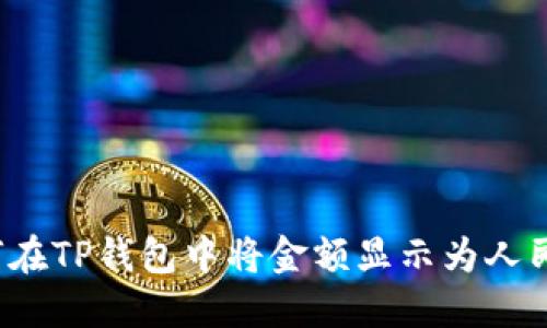 如何在TP钱包中将金额显示为人民币？
