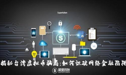 揭秘台湾虚拟币骗局：如何识破网络金融陷阱