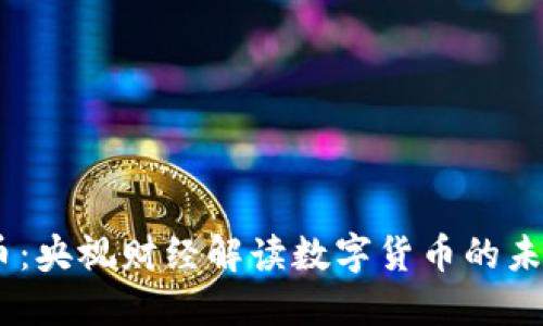 ME虚拟币：央视财经解读数字货币的未来与挑战