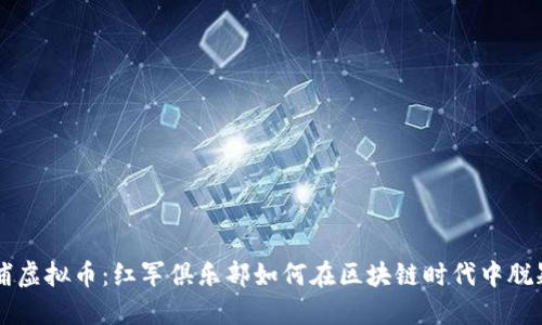 利物浦虚拟币：红军俱乐部如何在区块链时代中脱颖而出
