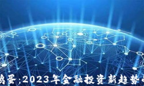 
虚拟币与鸡蛋：2023年金融投资新趋势的深度探索