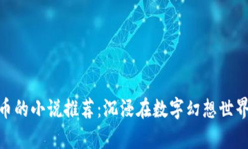 最新奖励虚拟币的小说推荐：沉浸在数字幻想世界中的奇妙冒险