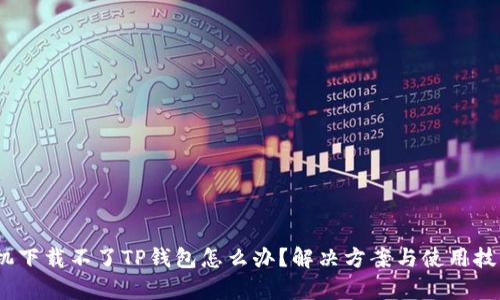 :华为手机下载不了TP钱包怎么办？解决方案与使用技巧全解析