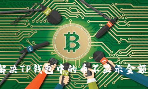 如何解决TP钱包中的币不显示金额问题？