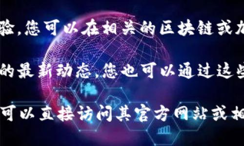 要查看TP钱包的公告，您可以通过以下几种途径获取最新信息：

1. **官方社交媒体**：TP钱包通常会在其官方Twitter、Telegram或Facebook页面上发布最新公告和信息，您可以关注这些社交媒体平台，以获取及时更新。

2. **官方网站**：访问TP钱包的官方网站，在首页或公告栏目查找最新消息。这是获取官方信息的最可靠方式。

3. **社区论坛**：许多用户在社区论坛上分享他们的发现和经验，您可以在相关的区块链或加密货币论坛上查找TP钱包的公告。

4. **新闻网站**：一些加密货币新闻网站会报道与TP钱包相关的最新动态，您也可以通过这些新闻网站获取信息。

如果您有关于TP钱包的特定问题，或想了解其最新功能和更新，可以直接访问其官方网站或相关社交媒体，以确保获取的消息是最新和准确的。