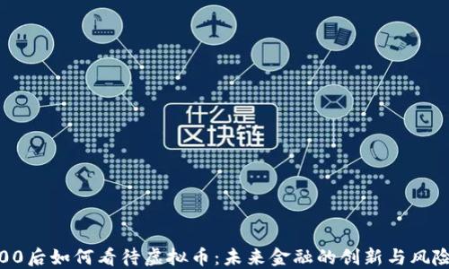 
00后如何看待虚拟币：未来金融的创新与风险