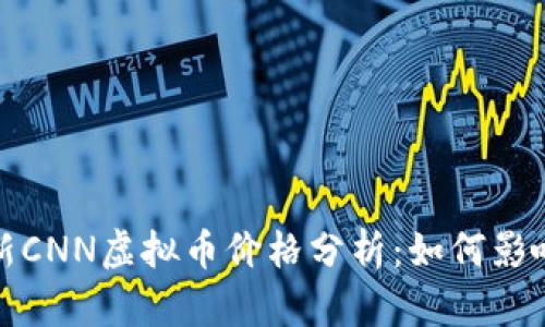2023年最新CNN虚拟币价格分析：如何影响投资决策？