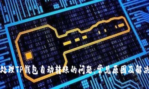 如何处理TP钱包自动转账的问题：常见原因及解决方案