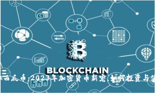 虚拟西瓜币：2023年加密货币新宠，如何投资与使用？