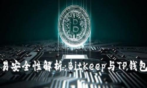 比特币交易安全性解析：BitKeep与TP钱包优劣对比