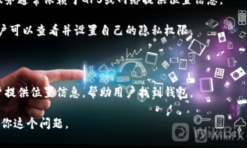 关于“钱包TP”是否能够听到位置的问题，首先我们需要明确“钱包TP”指的是什么。如果你是提到某种特定的智能钱包或支付工具，通常这些设备本身并没有直接的音频录制功能。大多数智能设备（包括钱包、信用卡等）通常是为了交易便利和安全性而设计，而非用于监控或录音。

然而，某些智能手机或连接到钱包的应用程序可能会获取你的位置。以下是一些相关的讨论点：

1. **位置服务**：许多智能设备和应用都具有位置服务功能，以便用户能够找到他们的设备或进行定位服务。这些服务通常依赖于GPS或网络提供位置信息。

2. **隐私保护**：在绝大多数国家，未经同意监听或录音是严重侵犯隐私的行为。大多数智能设备都有隐私政策，用户可以查看并设置自己的隐私权限。

3. **使用场景**：如在需要支付的场合，某些商户可能会要求通过位置服务来验证用户的身份或交易的合法性。

4. **无线追踪设备**：如果是某种带有追踪功能的钱包，比如蓝牙追踪器，那么它可能会通过手机的蓝牙连接向用户提供位置信息，帮助用户找到钱包。

如果你有具体的产品想要讨论，或者想要更详细的技术信息，请提供更多上下文和细节，这样我可以更加准确地回答你这个问题。