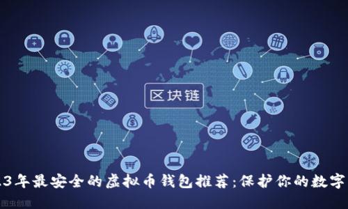 2023年最安全的虚拟币钱包推荐：保护你的数字资产