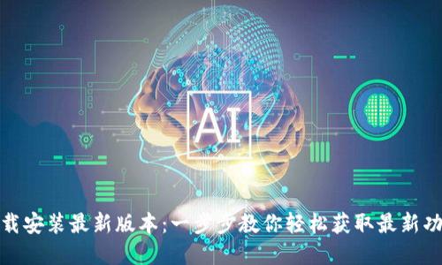 TP官方下载安装最新版本：一步步教你轻松获取最新功能与体验