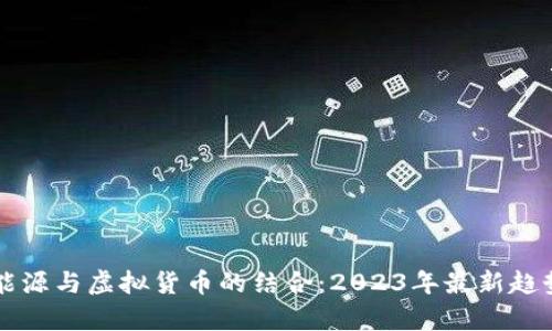 电力能源与虚拟货币的结合：2023年最新趋势解析