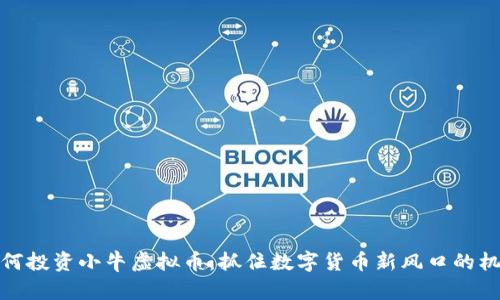如何投资小牛虚拟币：抓住数字货币新风口的机遇