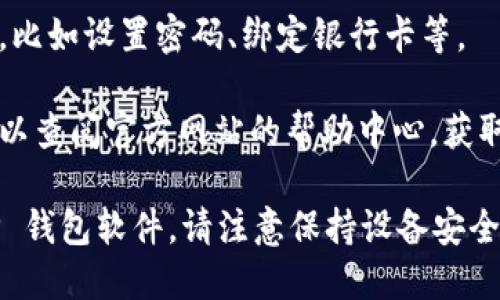 要下载 TP 钱包软件，可以通过以下步骤进行：

### 1. 访问官方网站
首先，建议您访问 TP 钱包的官方网站，确保下载的是官方版本，避免下载到带有恶意软件的仿冒版。

### 2. 选择合适的版本
在官网上，通常会提供不同平台的下载链接，比如 iOS、Android 或电脑版。根据您的设备选择合适的版本进行下载。

### 3. 安卓用户
如果您是 Android 用户，可以：
- 前往 Google Play 商店，搜索“TP 钱包”并点击下载。
- 如果您无法在商店找到，可能需要在官网上下载 APK 文件，注意开启设备的“未知来源”安装。

### 4. iOS 用户
对于 iOS 用户，您可以：
- 直接在 App Store 中搜索“TP 钱包”，找到后点击下载。

### 5. 安装过程
下载完成后，打开下载的应用，按照提示进行安装。安装过程中可能需要同意相关权限和条款。

### 6. 注册与使用
安装完成后，打开 TP 钱包：
- 如果您是新用户，需要注册一个新账户，可以使用手机号码或邮箱进行注册。
- 如果您已有账号，则直接登录即可。

### 7. 完善用户信息
在账户中，您可能需要完善一些个人信息，比如设置密码、绑定银行卡等。

如果您在下载或使用过程中遇到问题，可以查阅官方网站的帮助中心，获取更多支持和说明。

这些步骤能够帮助您顺利下载并安装 TP 钱包软件。请注意保持设备安全，避免下载非官方渠道的应用。