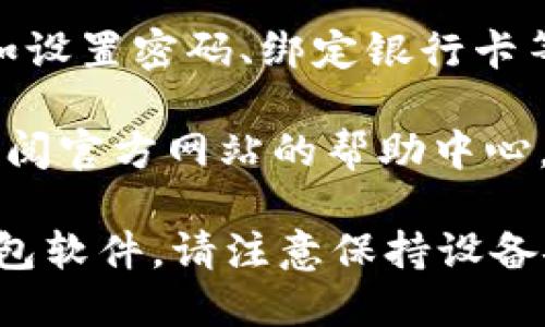 要下载 TP 钱包软件，可以通过以下步骤进行：

### 1. 访问官方网站
首先，建议您访问 TP 钱包的官方网站，确保下载的是官方版本，避免下载到带有恶意软件的仿冒版。

### 2. 选择合适的版本
在官网上，通常会提供不同平台的下载链接，比如 iOS、Android 或电脑版。根据您的设备选择合适的版本进行下载。

### 3. 安卓用户
如果您是 Android 用户，可以：
- 前往 Google Play 商店，搜索“TP 钱包”并点击下载。
- 如果您无法在商店找到，可能需要在官网上下载 APK 文件，注意开启设备的“未知来源”安装。

### 4. iOS 用户
对于 iOS 用户，您可以：
- 直接在 App Store 中搜索“TP 钱包”，找到后点击下载。

### 5. 安装过程
下载完成后，打开下载的应用，按照提示进行安装。安装过程中可能需要同意相关权限和条款。

### 6. 注册与使用
安装完成后，打开 TP 钱包：
- 如果您是新用户，需要注册一个新账户，可以使用手机号码或邮箱进行注册。
- 如果您已有账号，则直接登录即可。

### 7. 完善用户信息
在账户中，您可能需要完善一些个人信息，比如设置密码、绑定银行卡等。

如果您在下载或使用过程中遇到问题，可以查阅官方网站的帮助中心，获取更多支持和说明。

这些步骤能够帮助您顺利下载并安装 TP 钱包软件。请注意保持设备安全，避免下载非官方渠道的应用。