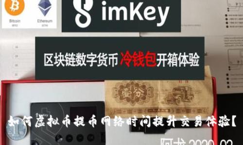如何虚拟币提币网络时间提升交易体验？