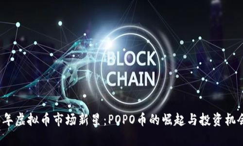 2023年虚拟币市场新星：POPO币的崛起与投资机会解析